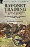 Bayonet Training for Allied Armies in the First World War-Four Manuals for Infantry Soldiers of the Early 20th Century-Bayonet Training by William H. Waldron and Three Bayonet Training Manuals 1915234115 Book Cover