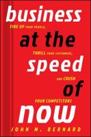 Business at the Speed of Now: Fire Up Your People, Thrill Your Customers, and Crush Your Competitors 1118054016 Book Cover