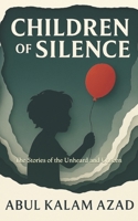 Children of Silence: The Stories of the Unheard and Unseen B0F7LNPVZK Book Cover