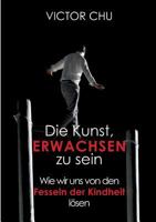 Die Kunst, erwachsen zu sein: Wie wir uns von den Fesseln der Kindheit lösen 3849595110 Book Cover