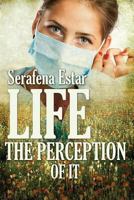 Life or the Perception of It 1499389094 Book Cover