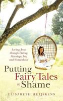 Putting Fairy Tales to Shame: Loving Jesus Through Dating, Marriage, Sex, and Womanhood 144976679X Book Cover