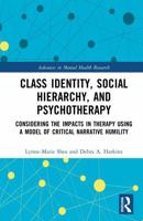 Class Identity, Social Hierarchy, and Psychotherapy: Considering the Impacts in Therapy Using a Model of Critical Narrative Humility (Advances in Mental Health Research) 1032794208 Book Cover