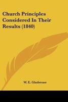Church Principles Considered In Their Results (1840) 117580388X Book Cover