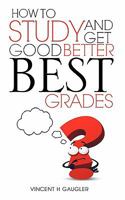 How to Study and Get Good Better Best Grades 1609573951 Book Cover