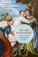 Law and the Good Life: On the Political Philosophy of Aristotle 0226854663 Book Cover