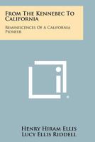 From The Kennebec To California: Reminiscences Of A California Pioneer 1258418649 Book Cover