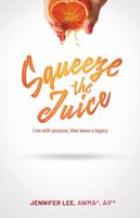Squeeze the Juice: Live with Purpose, Then Leave a Legacy 1736868101 Book Cover