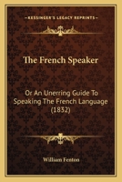 The French Speaker: Or An Unerring Guide To Speaking The French Language 1103362321 Book Cover