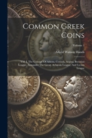Common Greek Coins: Vol. I. The Coinage Of Athens, Corinth, Aegina, Boeotian League, Alexander The Great, Achaean League, And Lycian League; Volume 1 1022607510 Book Cover