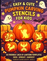 Easy & Cute Pumpkin Carving Stencils for Kids: 60 Friendly Jack-O'-Lantern Templates — Unicorns, Dragons, Dinosaurs, Mermaids, Animals & Silly ... the Whole Family) (MIDNIGHT GOURD SOCIETY) B0HMJTMGJ7 Book Cover