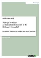 Weblogs als neues Kommunikationsmedium in der Bildungswissenschaft: Beschreibung, Umsetzung und Reflexion einer eigenen Weblogidee 3656386269 Book Cover