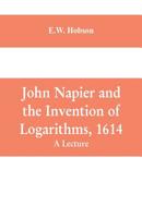 John Napier and the Invention of Logarithms, 1614: A Lecture 9353609437 Book Cover