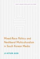 Mixed-Race Politics and Neoliberal Multiculturalism in South Korean Media 3319657739 Book Cover