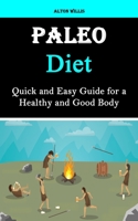 Paleo Diet: Quick and Easy Guide for a Healthy and Good Body 1990666353 Book Cover