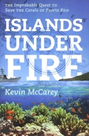 Islands Under Fire: The Improbable Quest to Save the Corals of Puerto Rico 0982694083 Book Cover