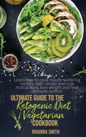 Ultimate Guide To The Ketogenic Diet Vegetarian Cookbook: Learn How To Cook Mouth-Watering Recipes, With Simple And Easy Instructions, Lose Weight And Heal Immune System 1802119507 Book Cover