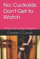 No: Cuckolds Don't Get to Watch: They can only imagine B0DY15KQG4 Book Cover