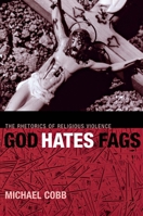 God Hates Fags: The Rhetorics of Religious Violence (Sexual Cultures) 0814716695 Book Cover