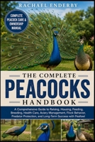 THE COMPLETE PEACOCKS HANDBOOK: A Comprehensive Guide to Raising, Housing, Feeding, Breeding, Health Care, Aviary Management, Flock Behavior, Predator Protection, and Long-Term Success with Peafowl B0H88D8BRQ Book Cover