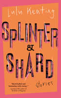 Splinter & Shard: Stories 1770417451 Book Cover