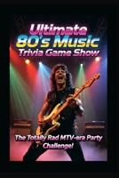 Ultimate 80's Music Trivia Game SHow: The Totally Rad MTV-Era 80's Music Challenge! (Ultimate Trivia Game Show!) B0GP91PC6D Book Cover