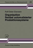 Organisation flexibel automatisierter Produktionssysteme: Anwendungsmoglichkeiten der Gruppentechnologie fur die Gestaltung von Produktions- und Arbeitssystemen ... (Physica-Schriften zur Betriebswirt 3790804266 Book Cover