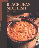 98 Black Bean Side Dish Recipes: A Black Bean Side Dish Cookbook for Your Gathering B08PJQJ152 Book Cover