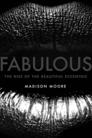 Fabulous: The Rise of the Beautiful Eccentric 0300204701 Book Cover