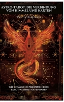 Astro-Tarot: Die Verbindung von Himmel und Karten: Wie kosmische Prinzipien und Tarot Weisheit offenbaren (German Edition) 3384490843 Book Cover
