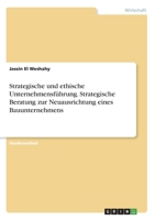 Strategische und ethische Unternehmensführung. Strategische Beratung zur Neuausrichtung eines Bauunternehmens (German Edition) 3668964297 Book Cover
