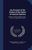 An Account of the Fishes of the States of Central America: Based on Collections Made by Capt. J. M. Dow, F. Godman, Esq., And O. Salvin, Esq. 1021510718 Book Cover