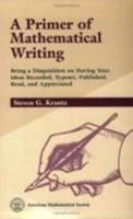 A Primer of Mathematical Writing: Being a Disquisition on Having Your Ideas Recorded, Typeset, Published, Read & Appreciated 0821806351 Book Cover