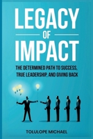 Legacy of Impact: The Determined Path to Success, True Leadership, and Giving Back. B0DXQCL6QQ Book Cover