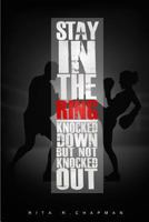 Stay In The Ring: Knocked Down, But Not Knocked Out 1502826097 Book Cover