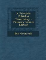 A Felvid�k; Politikai Tanulm�ny 1289748772 Book Cover