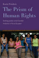 The Prism of Human Rights: Seeking Justice Amid Gender Violence in Rural Ecuador 1978835337 Book Cover