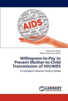 Willingness-To-Pay to Prevent Mother-To-Child Transmission of HIV/AIDS 3659214647 Book Cover