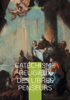 Catéchisme religieux des libres penseurs: Une approche révolutionnaire de la spiritualité et de l'éthique à travers le prisme de la libre pensée et du rationalisme (French Edition) 2322532738 Book Cover