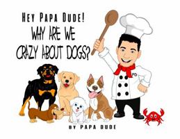 Hey Papa Dude! Why Are We Crazy About Dogs? 1734739401 Book Cover