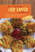 The Complete Air Fryer cookbook: Effortless No-Fuss Air Fryer Most Wanted Recipes to Grill, Roast, Bake and Broil. Burn Fat, lose Weight Fast and Regain Confidence in a Few Steps. 1801863032 Book Cover