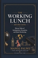 The Working Lunch and other stories: Eleven Tales of Immigration, Deception, and Quiet Reckoning (Series 9 — Immigration Fraud Stories (Fiction)) B0H2H5221W Book Cover