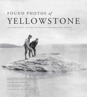 Found Photos of Yellowstone: Yellowstone's History in Tourist and Employee Photos 1606391313 Book Cover
