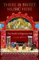 There is Sweet Music Here: The World of Wigmore Hall 1783969466 Book Cover
