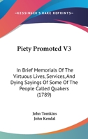 Piety Promoted V3: In Brief Memorials Of The Virtuous Lives, Services, And Dying Sayings Of Some Of The People Called Quakers 1166182525 Book Cover