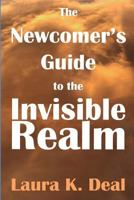 The Newcomer's Guide to the Invisible Realm: A Journey Through Dreams, Metaphor, and Imagination 0615847382 Book Cover