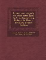Primerose: Com�die en trois actes [par] G.A. de Caillavet & Robert de Flers 1293057223 Book Cover