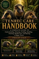 TENREC CARE HANDBOOK: The Complete Guide to Understanding, Housing, Feeding, Handling, Training, Health Care, and Raising a Happy Tenrec. B0H6RX61F1 Book Cover