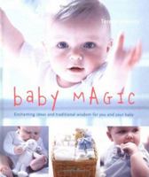 Baby Magic: Enchanting Ideas And Traditional Wisdom For You And Your Baby 1841726931 Book Cover