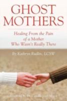 Ghost Mothers: Healing from the Pain of a Mother Who Wasn't Really There 1477267948 Book Cover